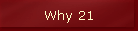 Why 21