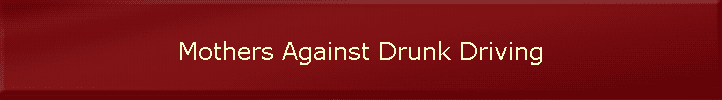 Mothers Against Drunk Driving
